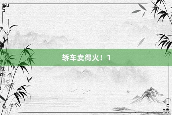 轿车卖得火！1